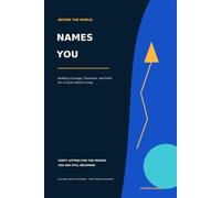 BEFORE THE WORLD NAMES YOU: Building Courage, Character, and Faith for a Future Worth Living