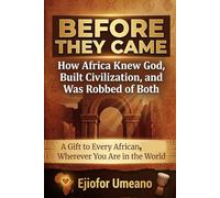 BEFORE THEY CAME: How Africa Knew God, Built Civilization, and Was Robbed of Both: A Gift to Every African, Child Wherever You Are in the World