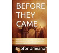 BEFORE THEY CAME: How Africa Knew God, Built Civilization, and Was Robbed of Both: A Gift to Every African, Wherever You Are in the World