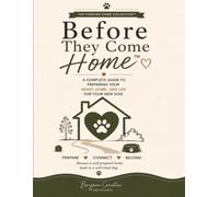 Before They Come Home™: A Complete Guide to Preparing Your Heart, Home, and Life for Your New Dog