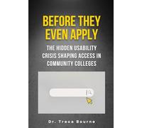 Before They Even Apply: The Hidden Usability Crisis Shaping Access in Community Colleges (The Community College Usability Series)