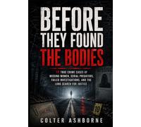 Before They Found the Bodies: 10 True Crime Cases of Missing Women, Serial Predators, Failed Investigations, and the Long Search for Justice: 5 (True Crime Case Files)