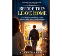 Before They Leave Home: 12 Conversations Every Parent Should Have With Their Teenager