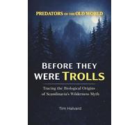 BEFORE THEY WERE TROLLS: Tracing the Biological Origins of Scandinavia’s Wilderness Myth (PREDATORS OF THE OLD WORLD)