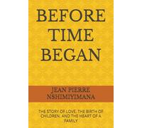 BEFORE TIME BEGAN: THE STORY OF LOVE, THE BIRTH OF CHILDREN, AND THE HEART OF A FAMILY