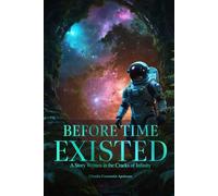 BEFORE TIME EXISTED: A Story Written in the Cracks of Infinity