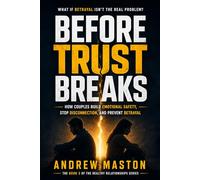 Before Trust Breaks: How Couples Build Emotional Safety, Stop Disconnection, and Prevent Betrayal (Healthy Relationships Series)