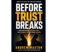 Before Trust Breaks: How Couples Build Emotional Safety, Stop Disconnection, and Prevent Betrayal (Healthy Relationships Series)