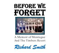 Before We Forget: A Memoir of Montague and The Timbers Resort