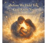 Before We Held You , God New You: A love story from Mom and Dad
