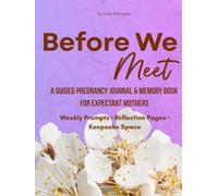 Before We Meet: A Guided Pregnancy Journal & Memory Book for Expectant Mothers Weekly Prompts · Reflection Pages · Keepsake Space