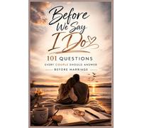 Before We Say I Do - 101 Questions Every Couple Should Answer Before Marriage