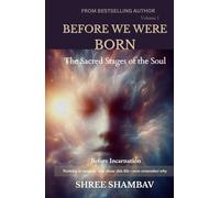 BEFORE WE WERE BORN: The Sacred Stages of the Soul Before Incarnation Volume I: 1 (Journey of Soul)