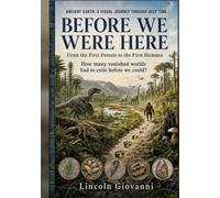 Before We Were Here: How many vanished worlds had to exist before we could?: From the First Forests to the First Humans (ANCIENT EARTH: A VISUAL JOURNEY THROUGH DEEP TIME)