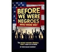 Before We Were Negroes; Who Were We?: The Secret History America Didn't Want Us To Know | Exposing African-American Whitewashed History | 6x9 239 pages | Black History Simply Explained