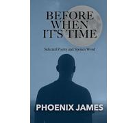 BEFORE WHEN IT'S TIME: Selected Poetry and Spoken Word: 1 (A Trilogy Beyond Time)