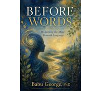 BEFORE WORDS: Reclaiming the Mind Beneath Language