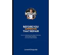 Before You Approve That Repair: How to Understand Auto Repair Estimates, Ask the Right Questions, and Avoid Costly Mistakes