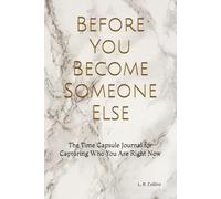 Before You Become Someone Else: The Time Capsule Journal for Capturing Who You Are Right Now