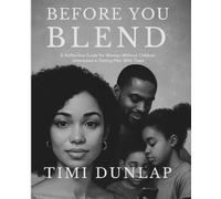 Before You Blend:: A Reflective Guide for Women Without Children Interested in Dating Men With Them