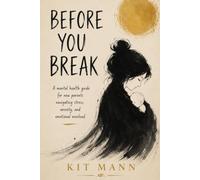 Before You Break: A Mental Health Guide for New Parents Navigating Stress, Anxiety, and Emotional Overload