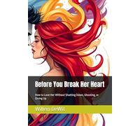 Before You Break Her Heart: How to Love Her Without Shutting Down, Ghosting, or Giving Up