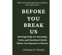 Before You Break Us: Marriage Help, Co-Parenting Tools, and Emotional Clarity Before You Separate or Divorce