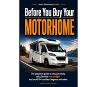 Before You Buy Your Motorhome: The Practical Guide to Choose Wisely, Calculate the Real Budget and Avoid the Costliest Beginner Mistakes (Smart Motorhome Guides)