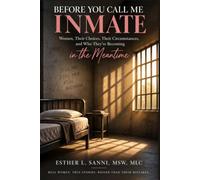 Before You Call Me Inmate: Women, Their Choices, Their Circumstances, and Who They’re Becoming in the Meantime