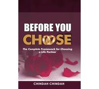 BEFORE YOU CHOOSE: The Complete Framework for Choosing a Life Partner - Character, Health, Origin, Outlook, Spirituality and Emotional Maturity
