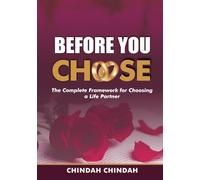 BEFORE YOU CHOOSE: The Complete Framework for Choosing a Life Partner - Character, Health, Origin, Outlook, Spirituality and Emotional Maturity