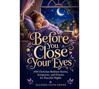 Before You Close Your Eyes: 100 Christian Bedtime Stories, Scriptures, and Prayers for Peaceful Nights