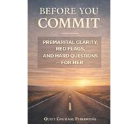 Before You Commit: Premarital Clarity, Red Flags, and Hard Questions - For Her