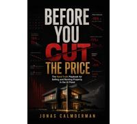 BEFORE YOU CUT THE PRICE: The Hard-Truth Playbook for Selling and Renting Property in the AI Flood-Without Begging, Bluffing, or Bleeding Margin