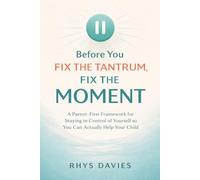 Before You Fix the Tantrum, Fix the Moment: A Parent-First Framework for Staying in Control of Yourself So You Can Actually Help Your Child: 1 (Taming Tantrums)