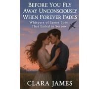 BEFORE YOU FLY AWAY UNCONSCIOUSLY WHEN FOREVER FADES: WHISPERS OF JAMES LOVE THAT ENDED IN SORROW