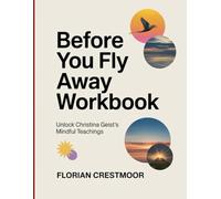 Before You Fly Away Workbook: Unlock Christina Geist's Mindful Teachings