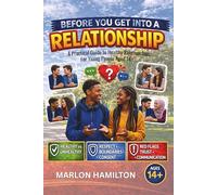 BEFORE YOU GET INTO A RELATIONSHIP: A Practical Guide for Young People (Ages 14+)