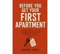 Before You Get Your First Apartment: A Practical Guide to Renting, Budgeting, Moving In, and Living on Your Own
