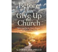 Before You Give Up on Church: Understanding the Heart, Purpose, and Culture of the Church (Before You Give up on Church Series)