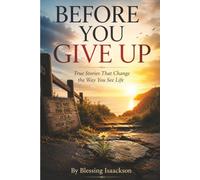 Before You Give Up: True Stories That Change The Way You See Life