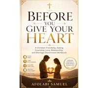 Before You Give Your Heart: A Christian Friendship, Dating, Courtship, Love, Relationship, and Marriage Discernment Workbook
