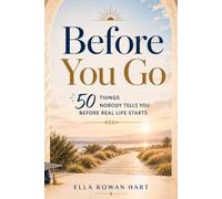 Before You Go: 50 Things Nobody Tells You Before Real Life Starts