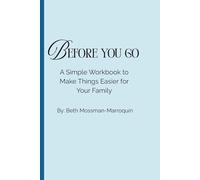 Before You Go: A Simple Workbook to Make Things Easier for Your Family: A Step-by-Step Organizer for Accounts, Documents, Passwords, and Final Wishes (When It Matters Most)