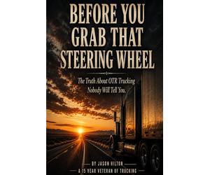Before You Grab That Steering Wheel: The Truth About OTR Trucking That Nobody Will Tell You