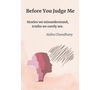 Before You Judge Me: A collection of stories about the lives we misunderstand and the truths we rarely see.