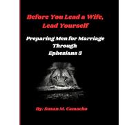 Before You Lead a Wife, Lead Yourself: Preparing Men for Marriage Through Ephesian 5
