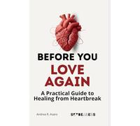 Before You Love Again: A Practical Guide to Healing from Heartbreak, Rebuilding Self-Confidence, and Opening Your Heart to a Healthy New Relationship (Before You: Love & Relationships)