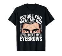 Before You Meet MY Kid You Meet MY Eyebrows Camiseta