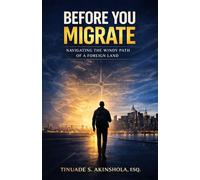 BEFORE YOU MIGRATE: NAVIGATING THE WINDY PATH OF A FOREIGN LAND